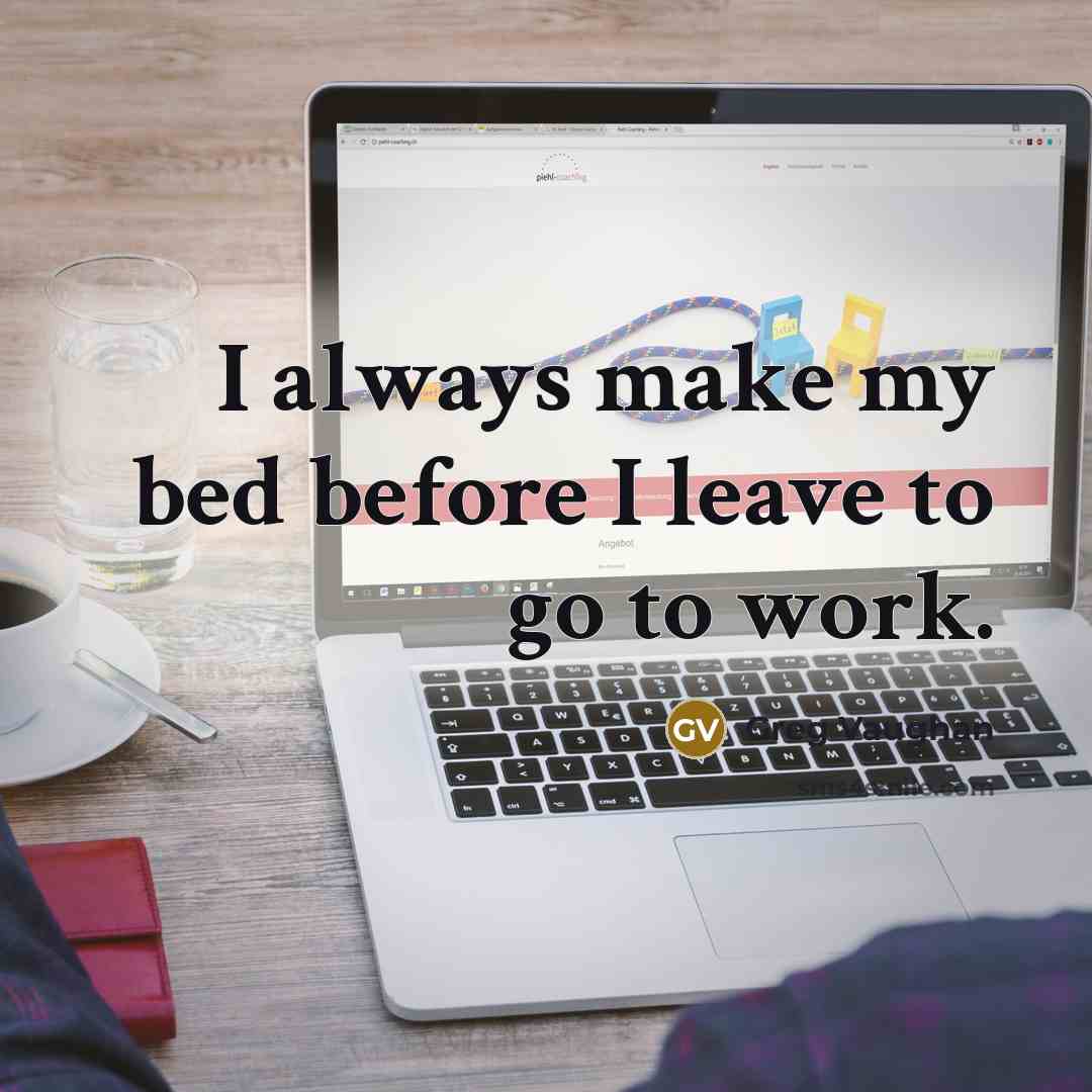 “I always make my bed before I leave to go to work.” quote by Greg Vaughan