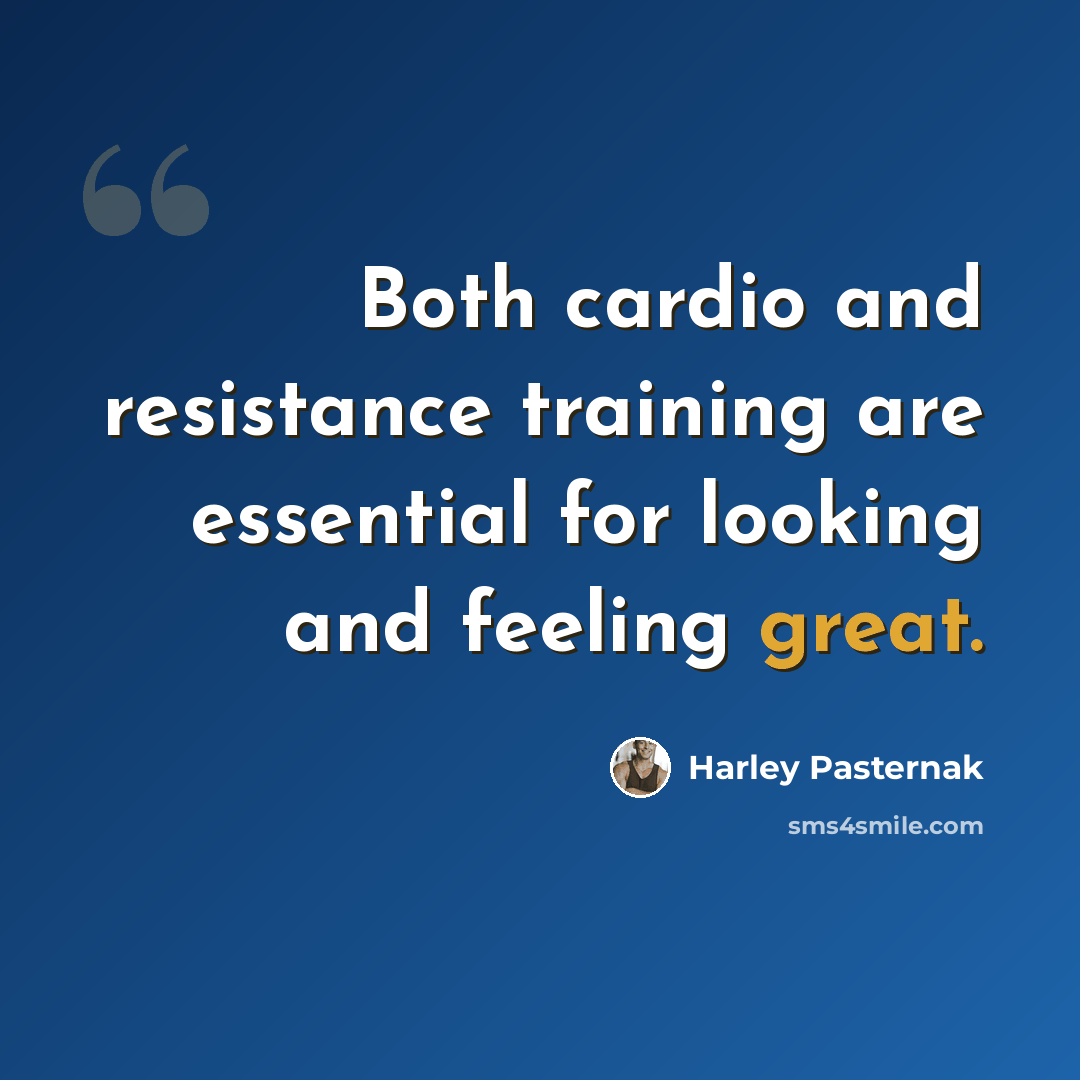 “Both cardio and resistance training are essential for looking and feeling great.” quote by Harley Pasternak