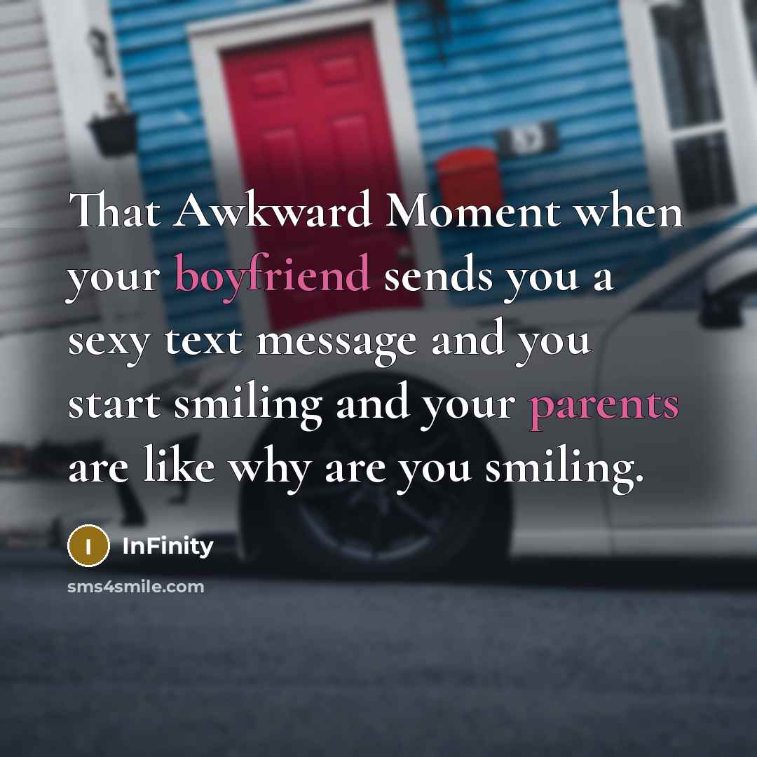 “That Awkward Moment when your boyfriend sends you a sexy text message and you start smiling and your parents are like why are you smiling.” quote by InFinity