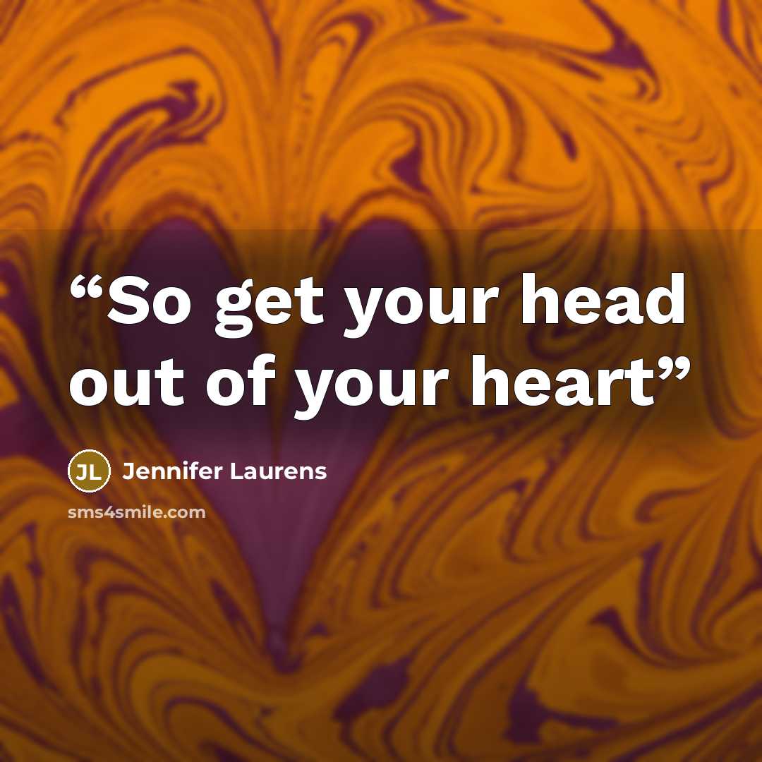 “So get your head out of your heart” quote by Jennifer Laurens