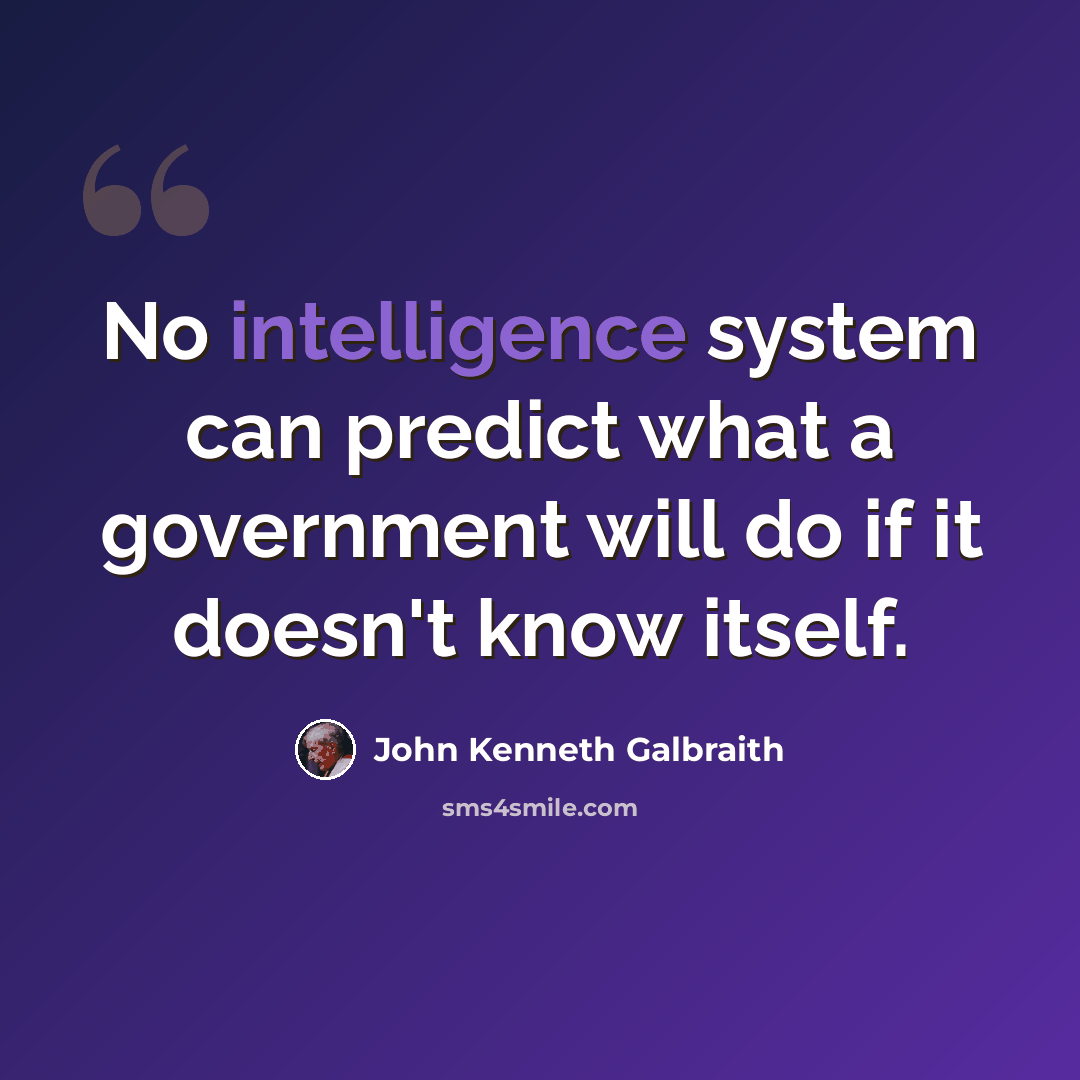 “No intelligence system can predict what a government will do if it doesn't know itself.” quote by John Kenneth Galbraith