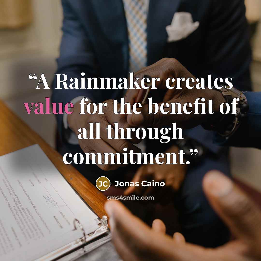 “A Rainmaker creates value for the benefit of all through commitment.” quote by Jonas Caino