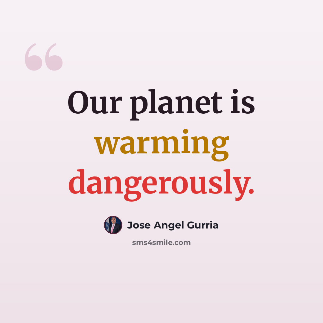 “Our planet is warming dangerously.” quote by Jose Angel Gurria