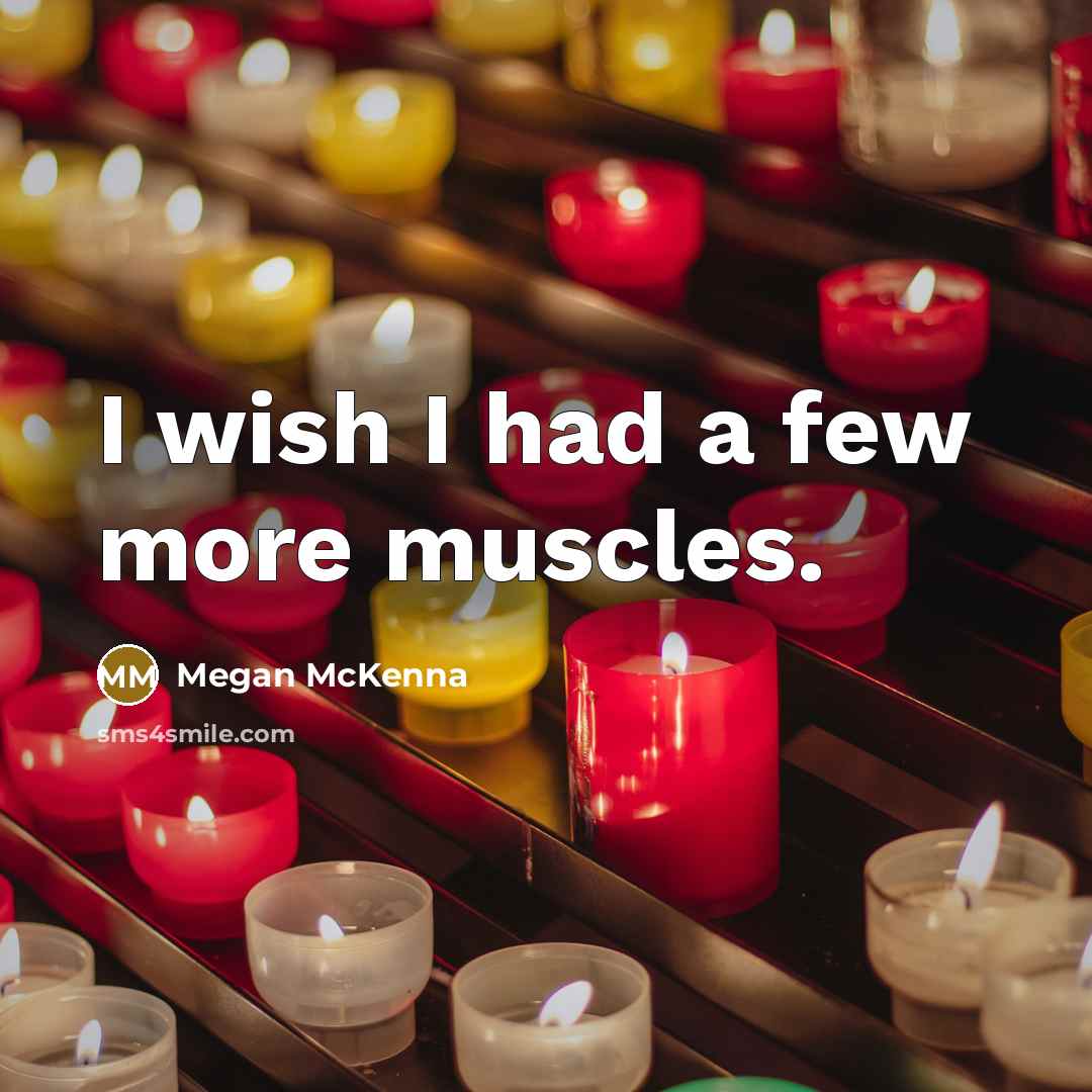 “I wish I had a few more muscles.” quote by Megan McKenna