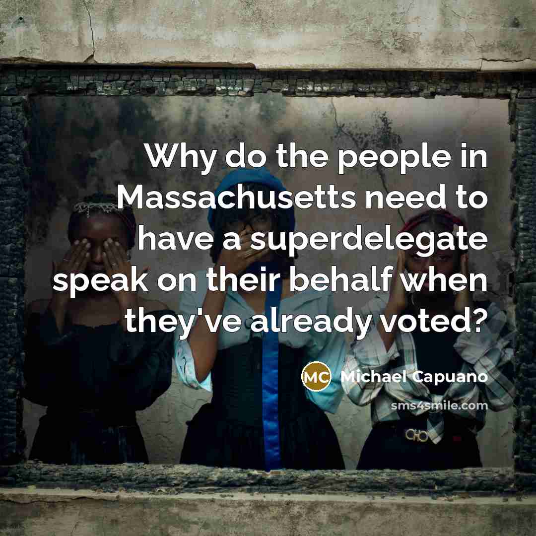“Why do the people in Massachusetts need to have a superdelegate speak on their behalf when they've already voted?” quote by Michael Capuano