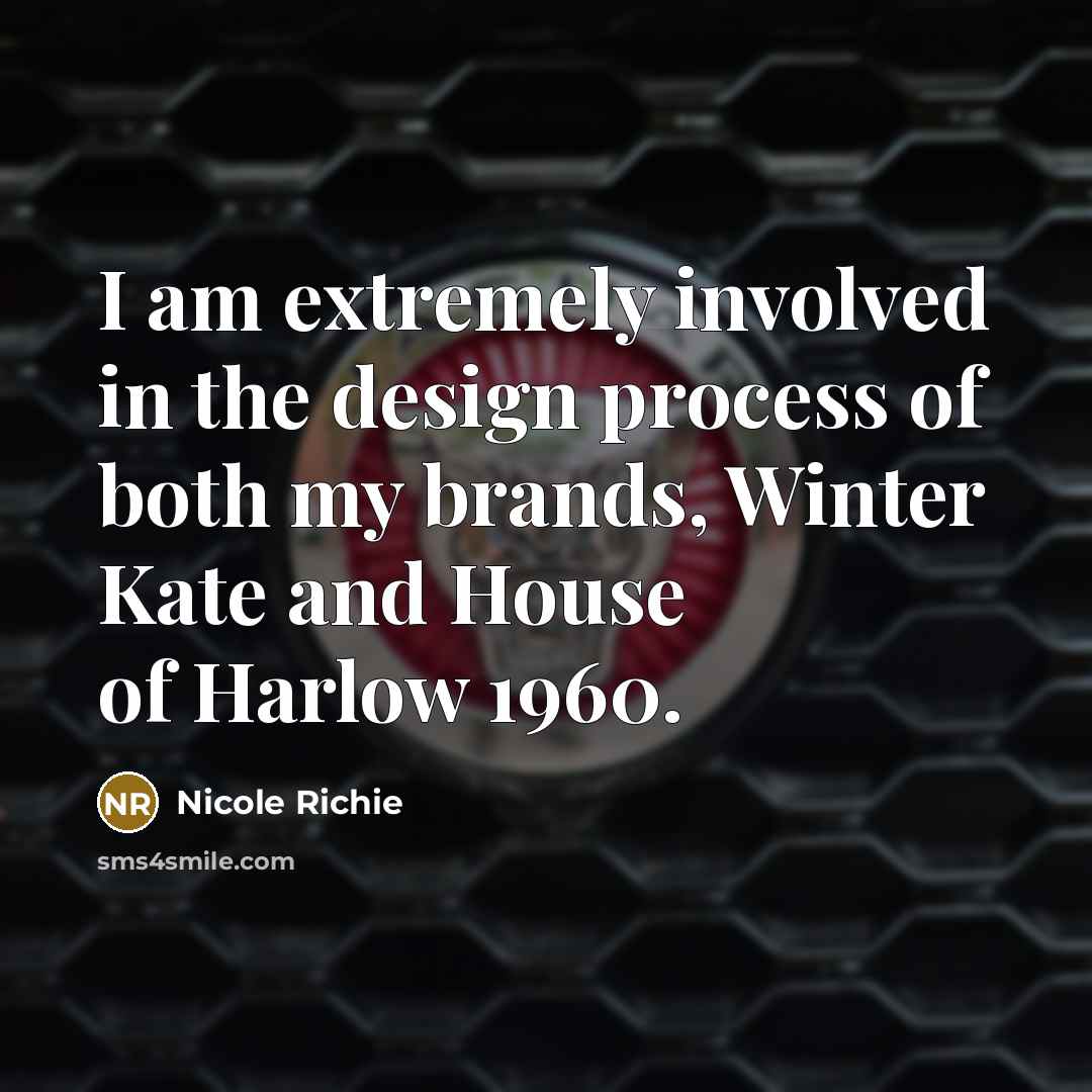 “I am extremely involved in the design process of both my brands, Winter Kate and House of Harlow 1960.” quote by Nicole Richie