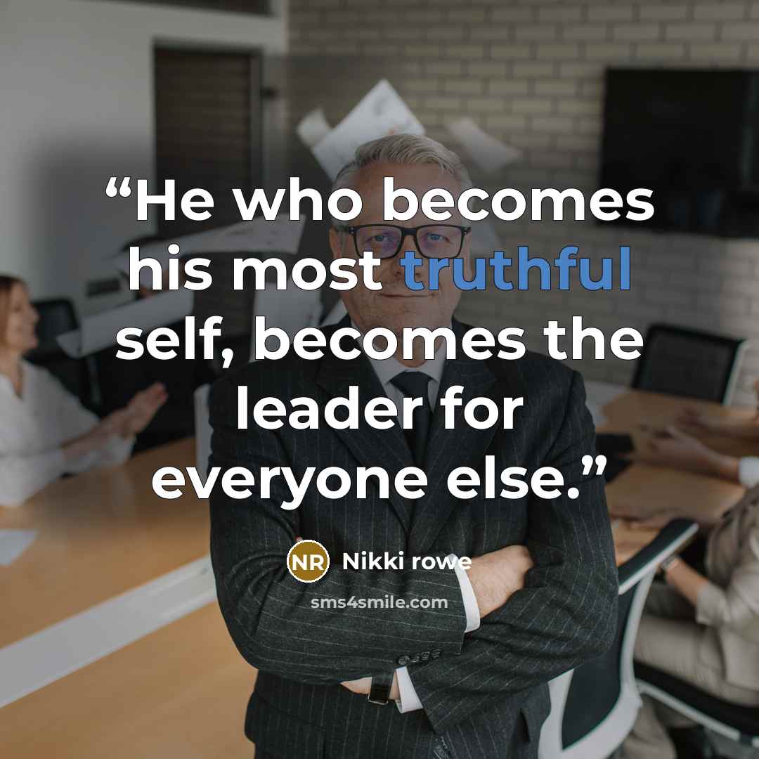“He who becomes his most truthful self, becomes the leader for everyone else.” quote by Nikki Rowe