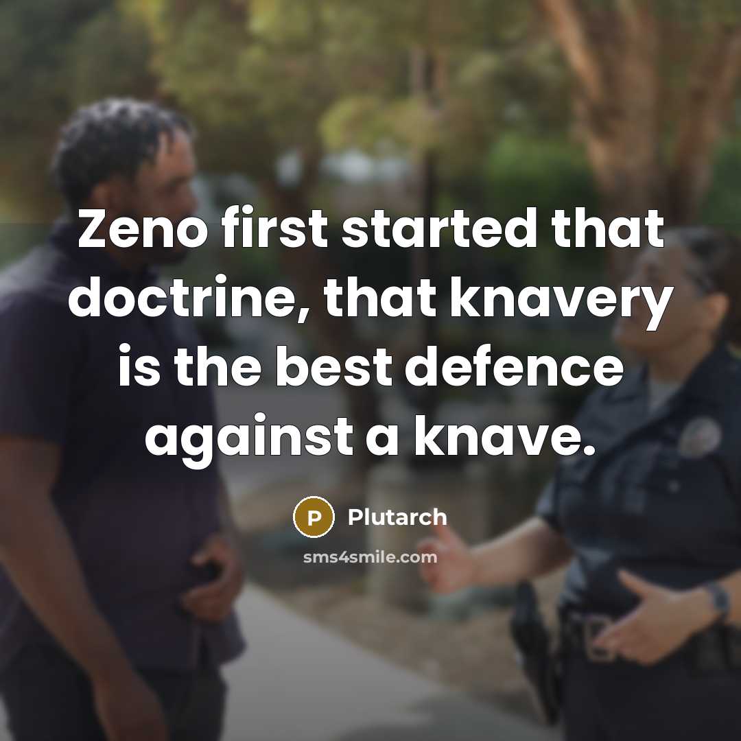“Zeno first started that doctrine, that knavery is the best defence against a knave.” quote by Plutarch