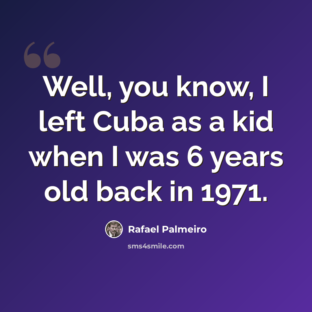 “Well, you know, I left Cuba as a kid when I was 6 years old back in 1971.” quote by Rafael Palmeiro