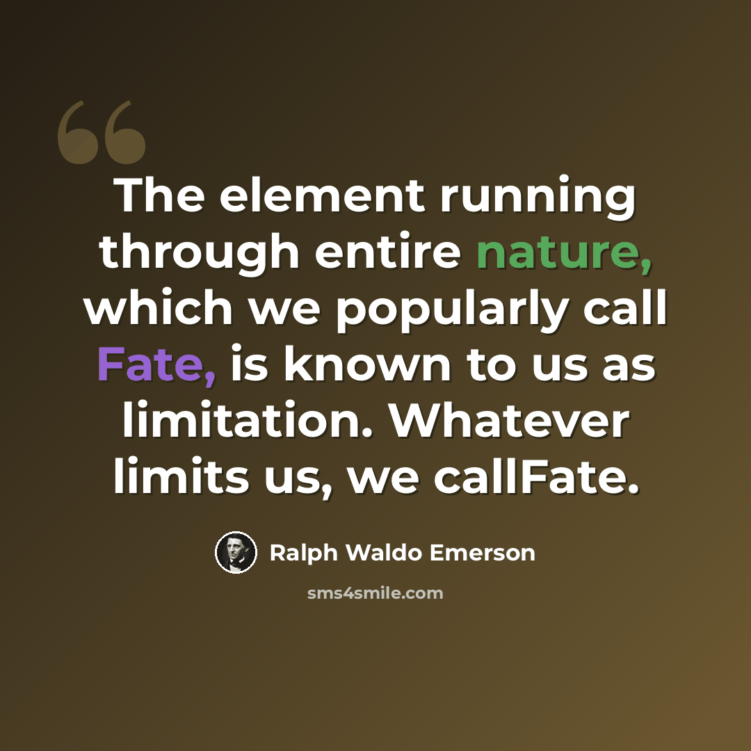 “The element running through entire nature, which we popularly call Fate, is known to us as limitation. Whatever limits us, we callFate.” quote by Ralph Waldo Emerson