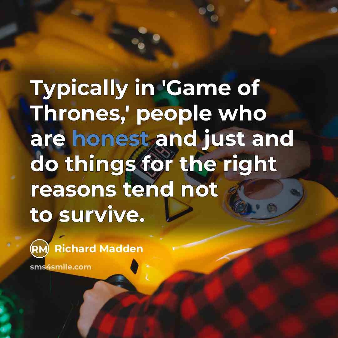 “Typically in 'Game of Thrones,' people who are honest and just and do things for the right reasons tend not to survive.” quote by Richard Madden