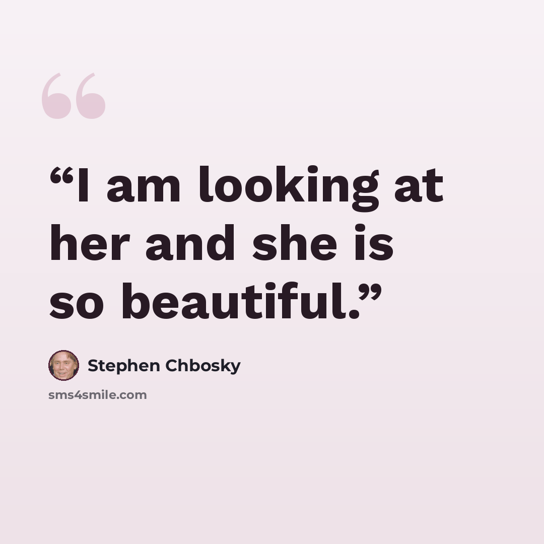 “I am looking at her and she is so beautiful.” quote by Stephen Chbosky