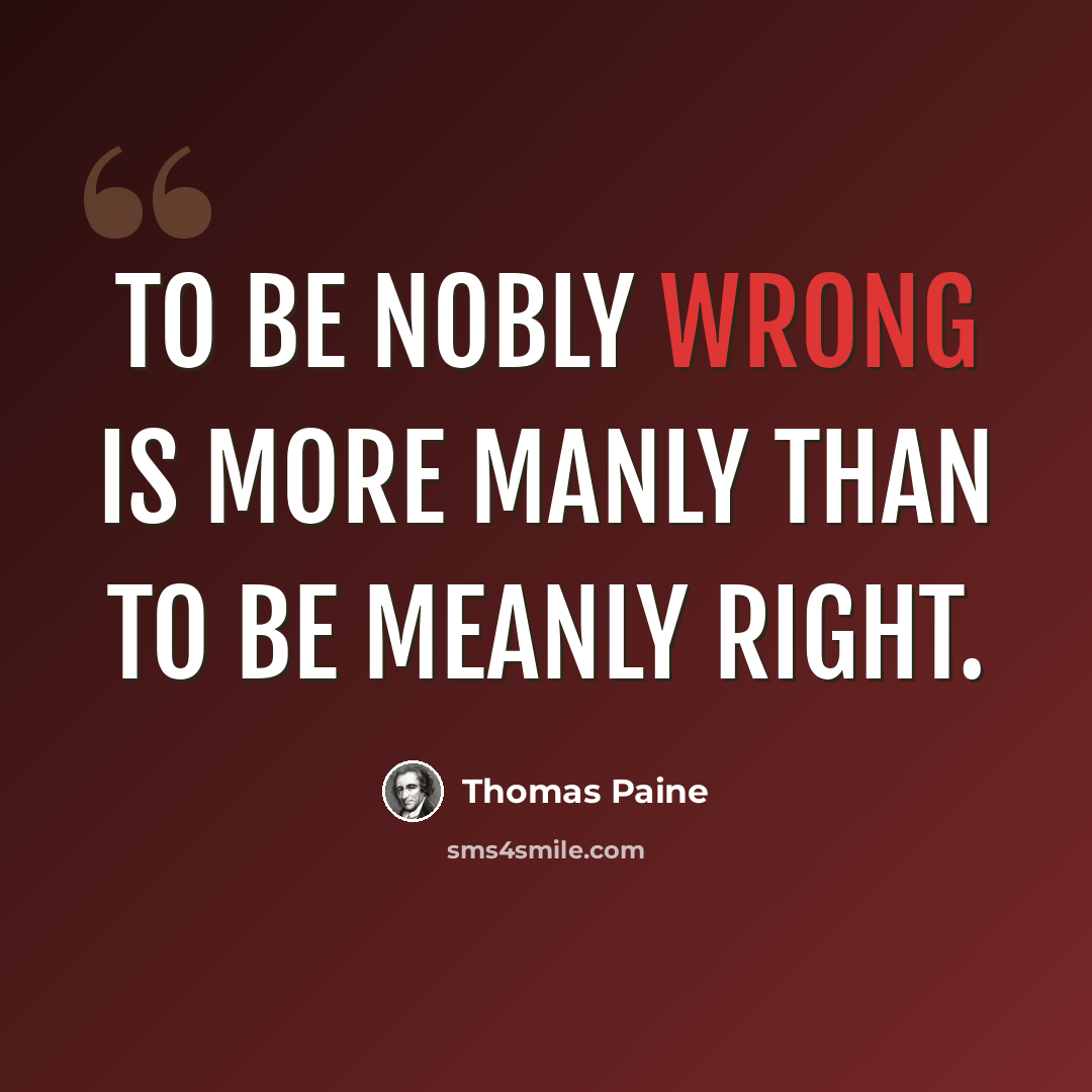 “To be nobly wrong is more manly than to be meanly right.” quote by Thomas Paine