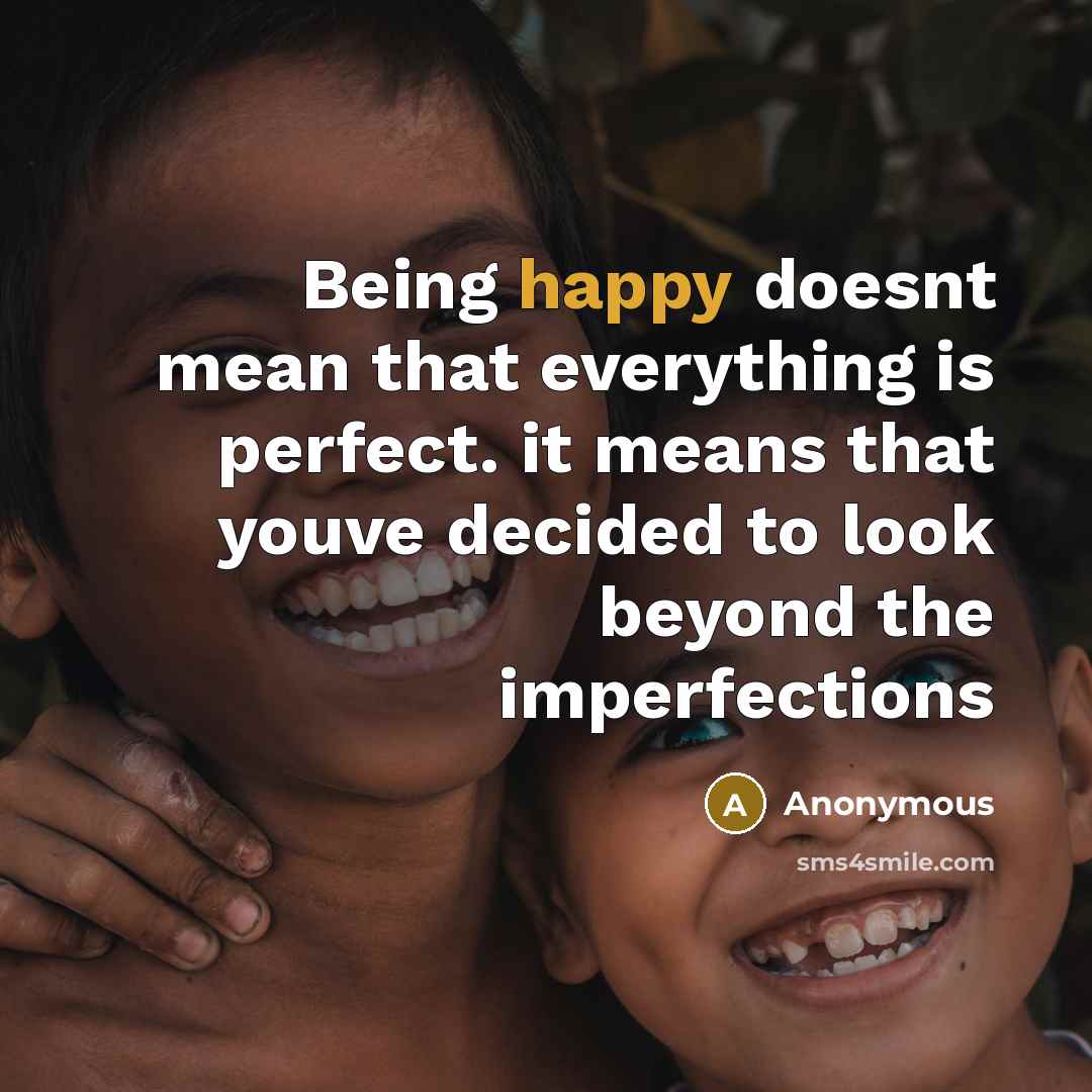 “Being happy doesnt mean that everything is perfect. it means that youve decided to look beyond the imperfections” quote by Anonymous