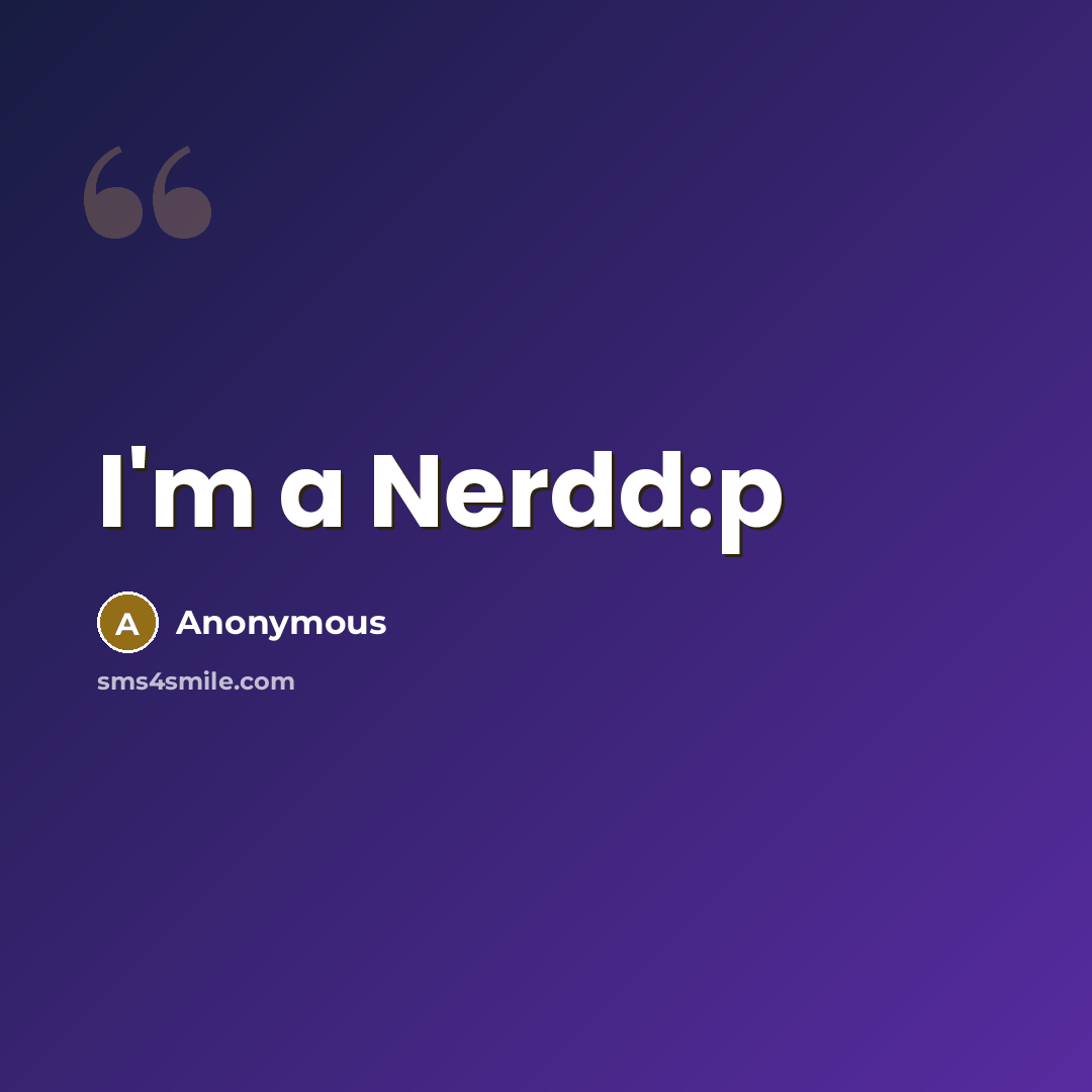 “I'm a Nerdd:p” quote by Anonymous