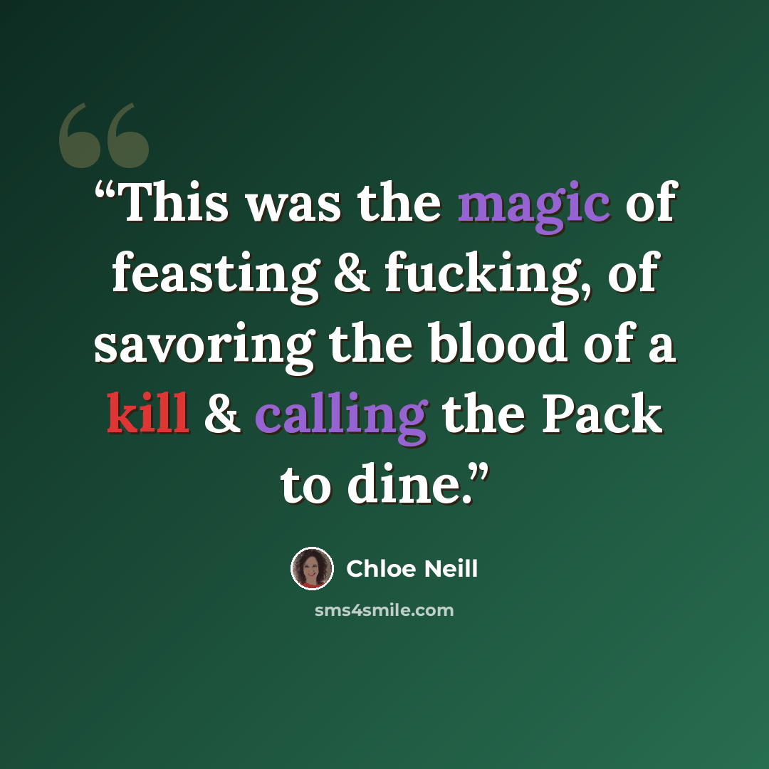 “This was the magic of feasting & fucking, of savoring the blood of a kill & calling the Pack to dine.” quote by Chloe Neill