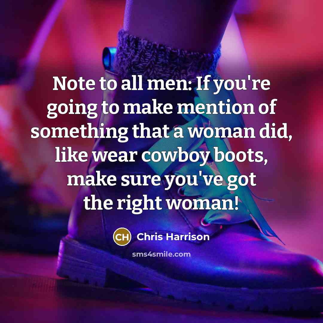 “Note to all men: If you're going to make mention of something that a woman did, like wear cowboy boots, make sure you've got the right woman!” quote by Chris Harrison