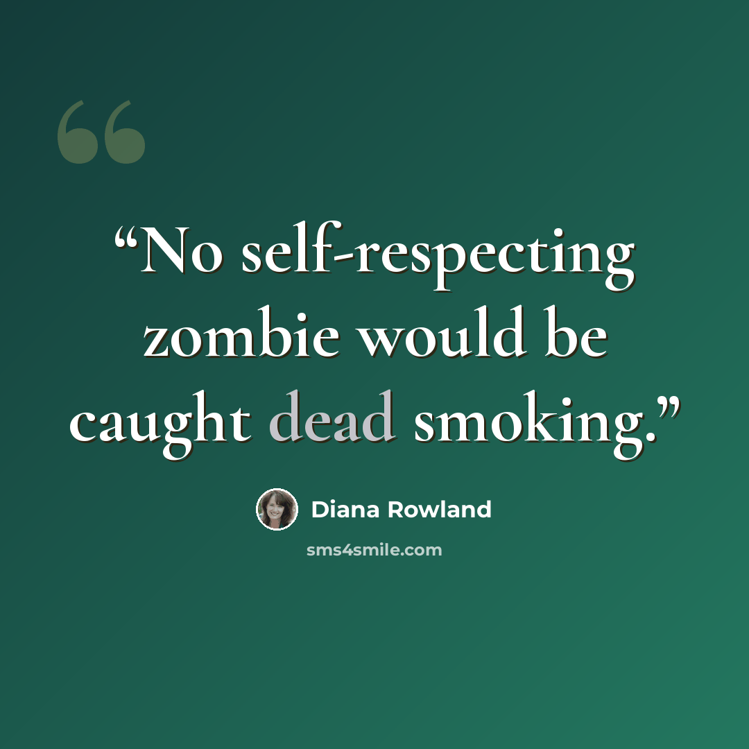 “No self-respecting zombie would be caught dead smoking.” quote by Diana Rowland
