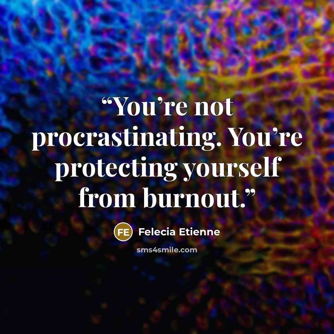 “You’re not procrastinating. You’re protecting yourself from burnout.” quote by Felecia Etienne