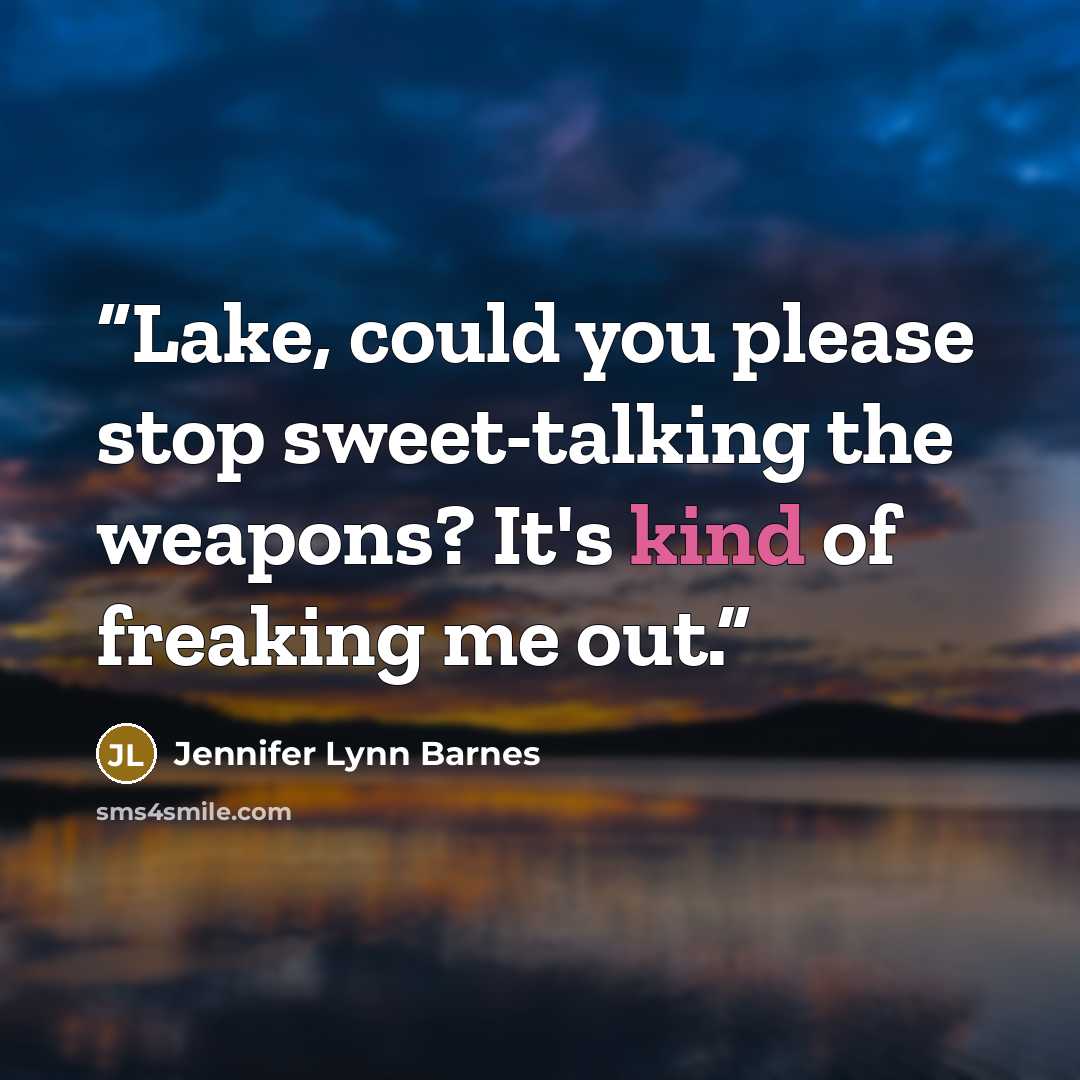 “Lake, could you please stop sweet-talking the weapons? It's kind of freaking me out.” quote by Jennifer Lynn Barnes