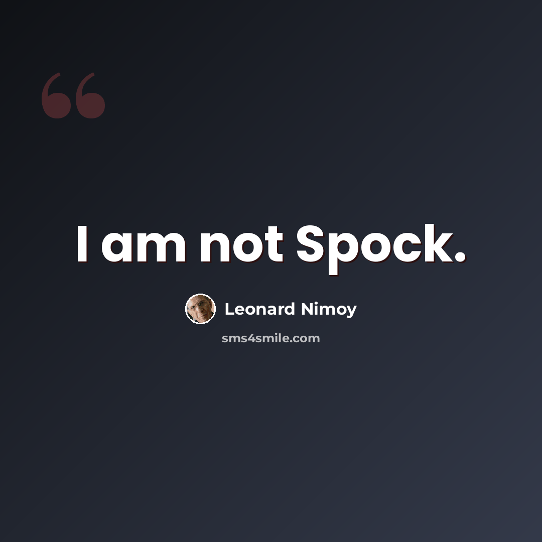 “I am not Spock.” quote by Leonard Nimoy