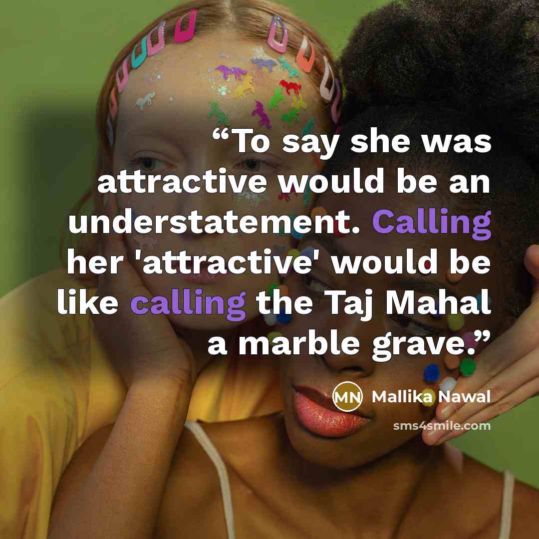 “To say she was attractive would be an understatement. Calling her 'attractive' would be like calling the Taj Mahal a marble grave.” quote by Mallika Nawal