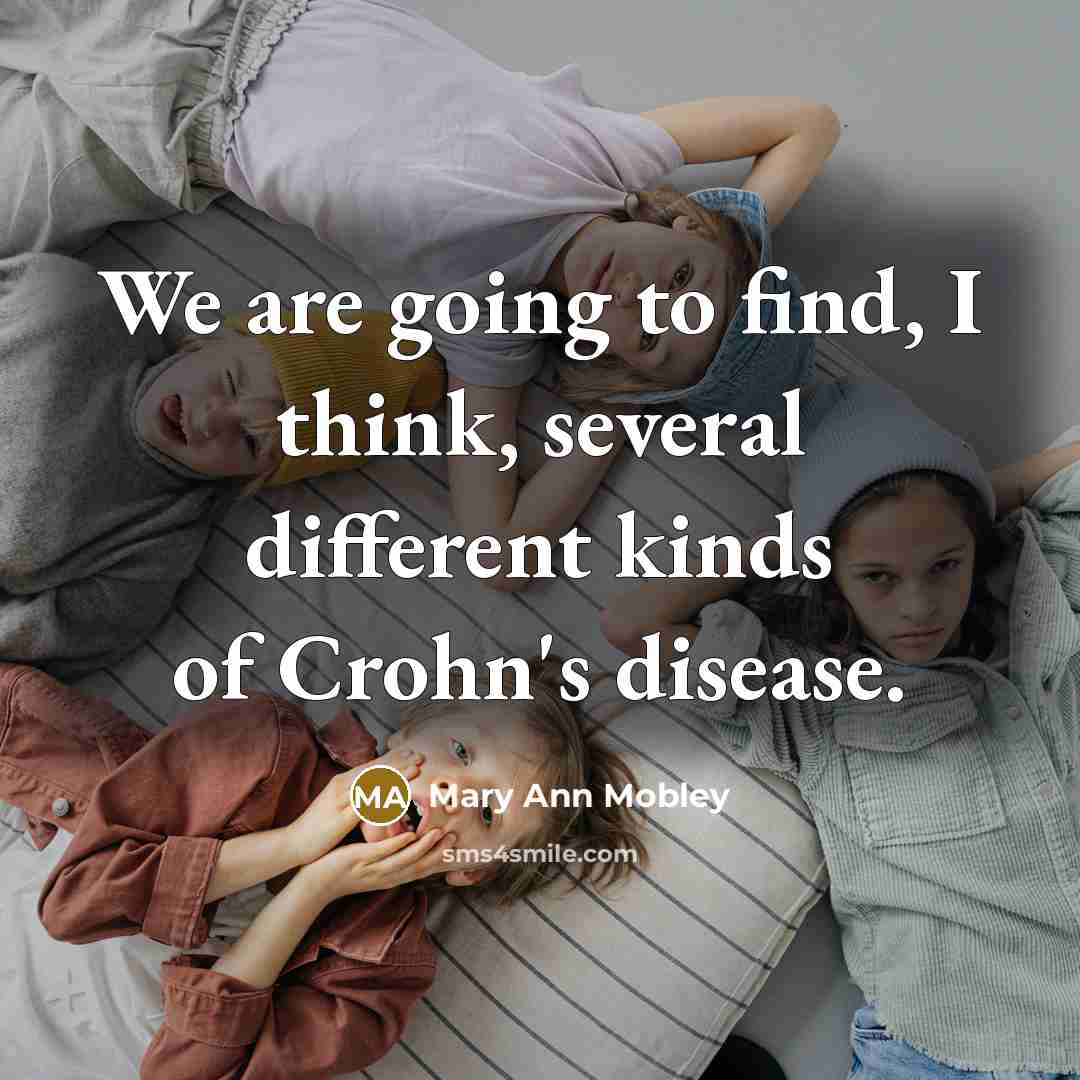 “We are going to find, I think, several different kinds of Crohn's disease.” quote by Mary Ann Mobley