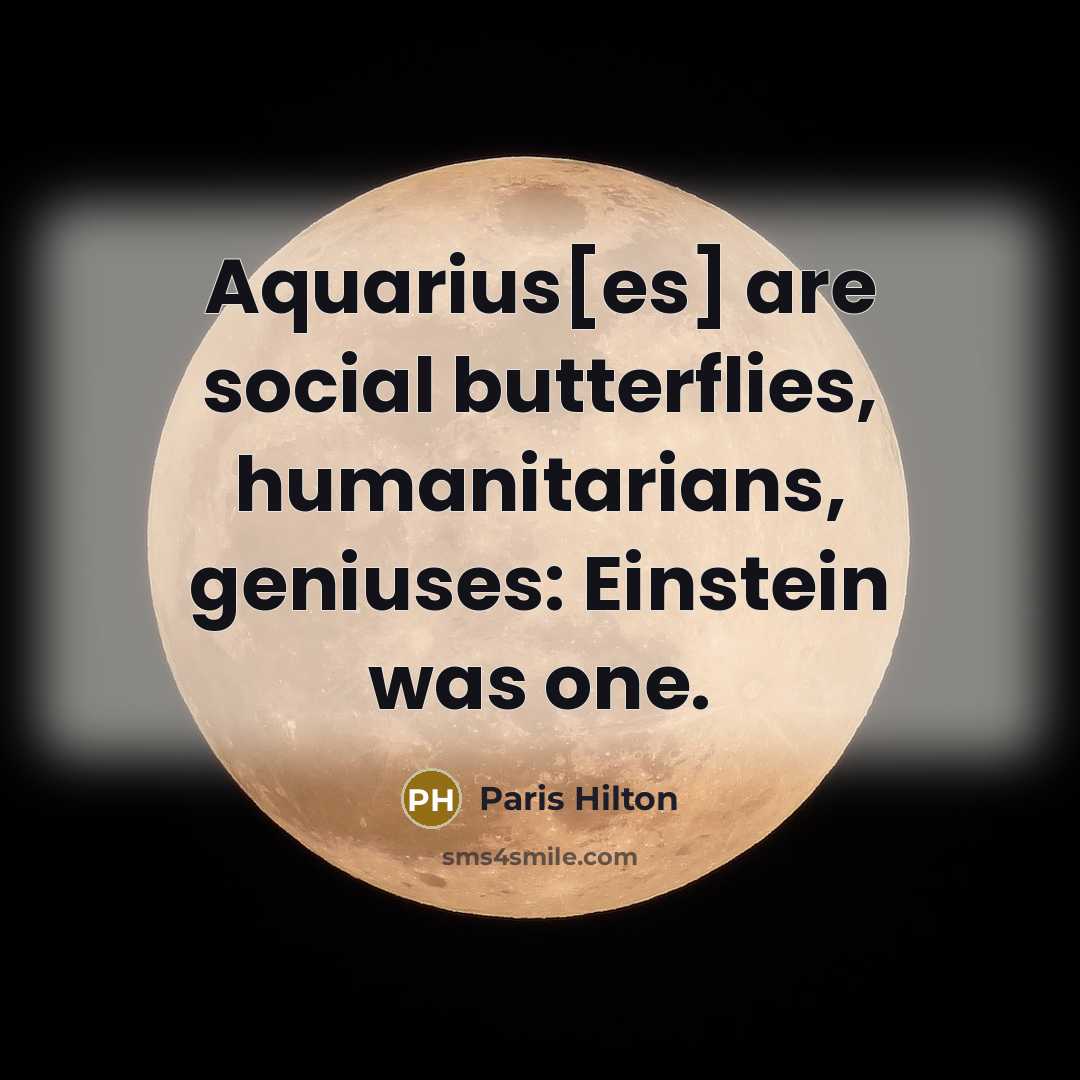 “Aquarius[es] are social butterflies, humanitarians, geniuses: Einstein was one.” quote by Paris Hilton