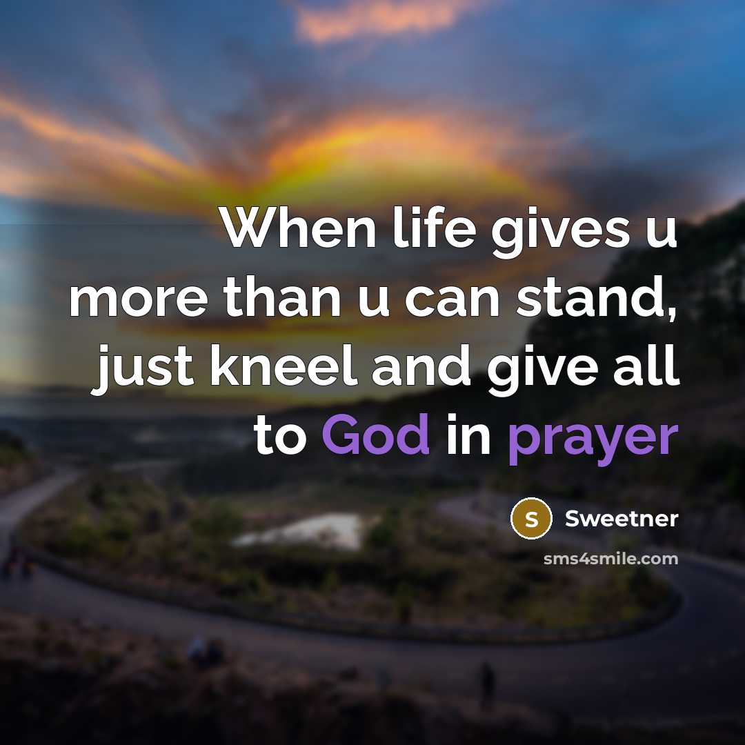 “When life gives u more than u can stand, just kneel and give all to God in prayer” quote by Sweetner