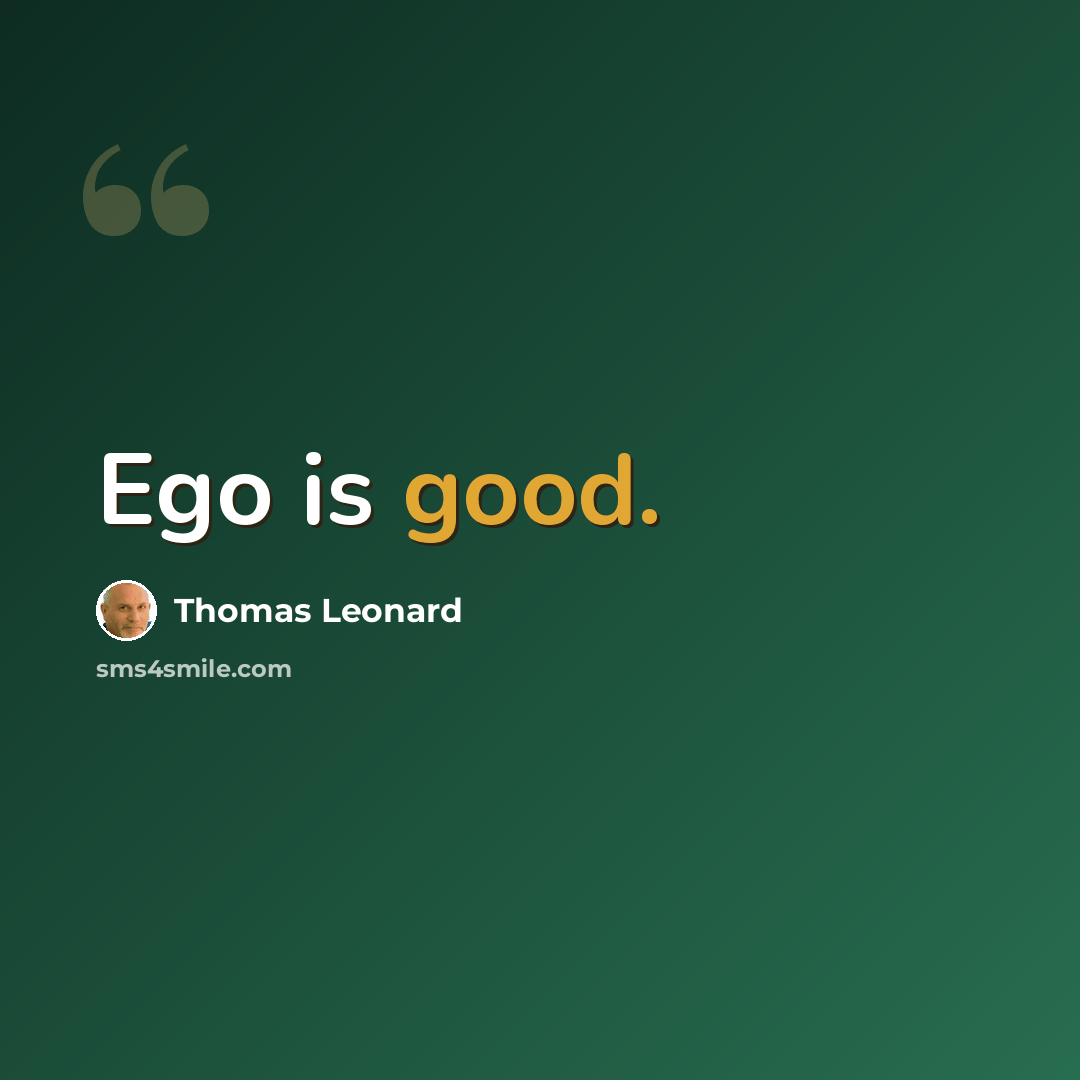 “Ego is good.” quote by Thomas Leonard