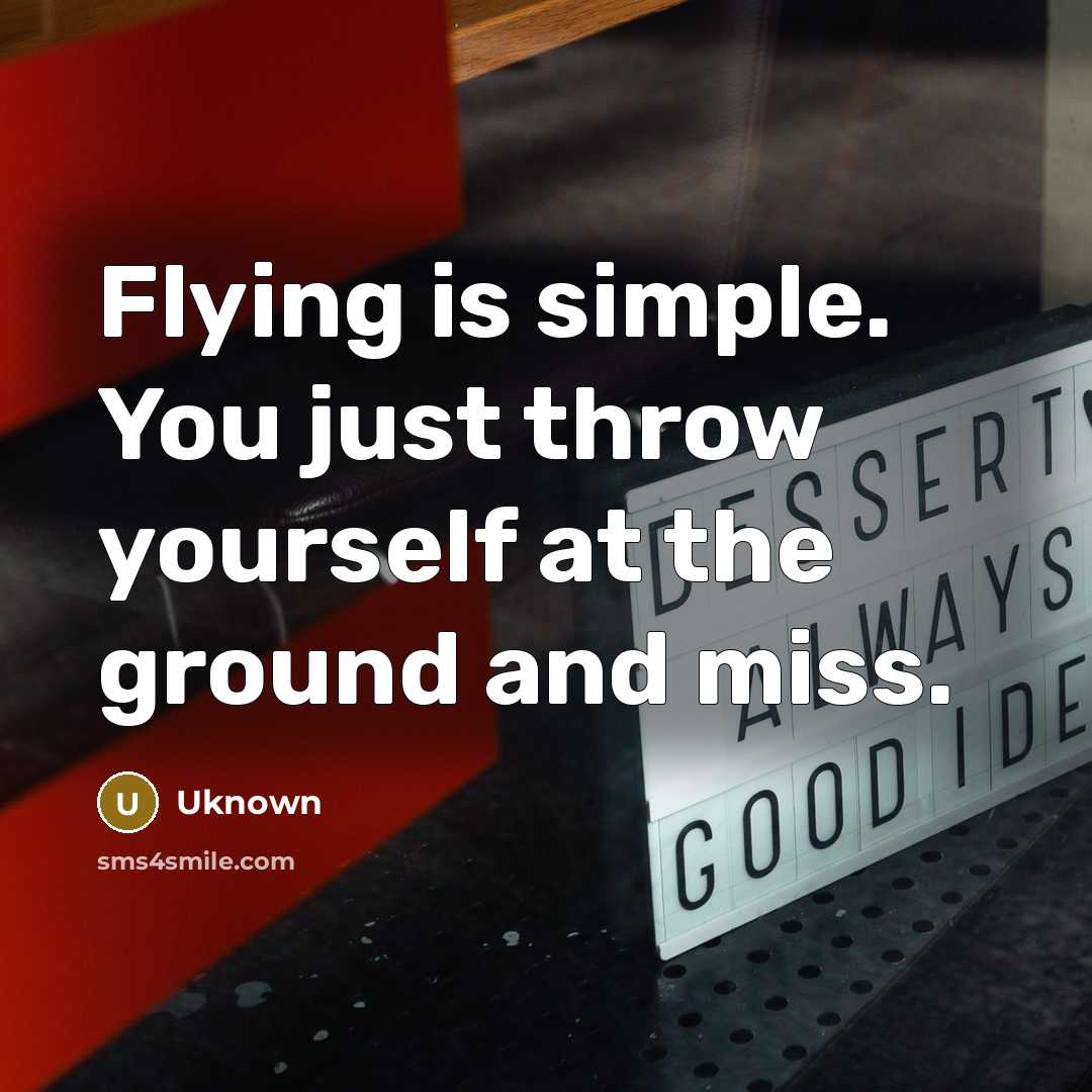 “Flying is simple. You just throw yourself at the ground and miss.” quote by Uknown