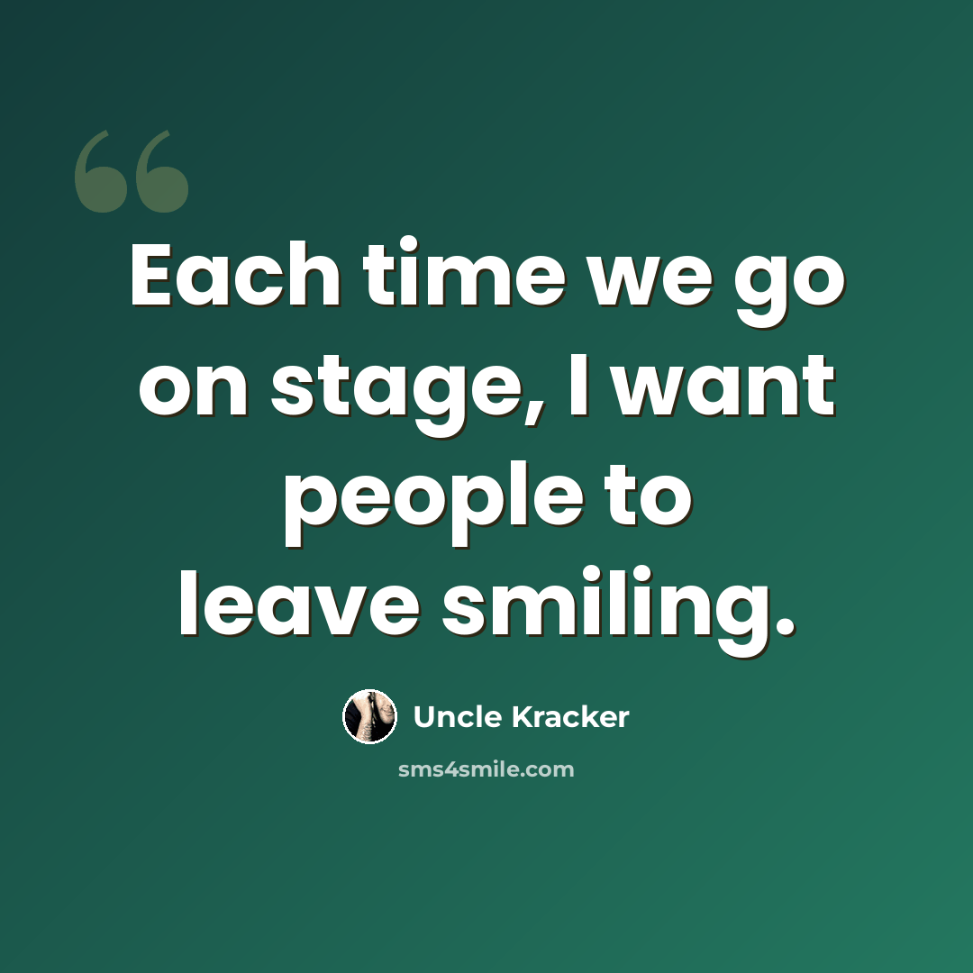 “Each time we go on stage, I want people to leave smiling.” quote by Uncle Kracker