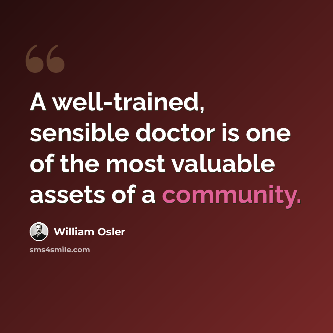 “A well-trained, sensible doctor is one of the most valuable assets of a community.” quote by William Osler