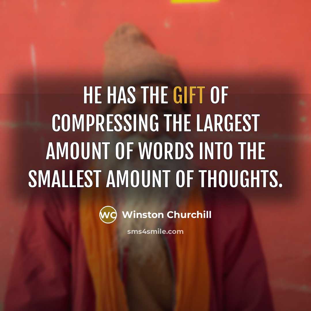 “He has the gift of compressing the largest amount of words into the smallest amount of thoughts.” quote by Winston Churchill