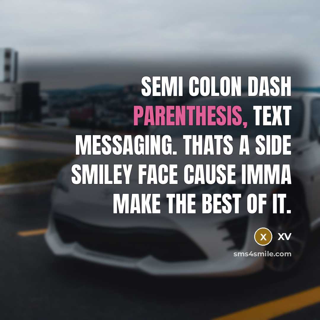 “Semi colon dash parenthesis, text messaging. Thats a side smiley face cause Imma make the best of it.” quote by XV