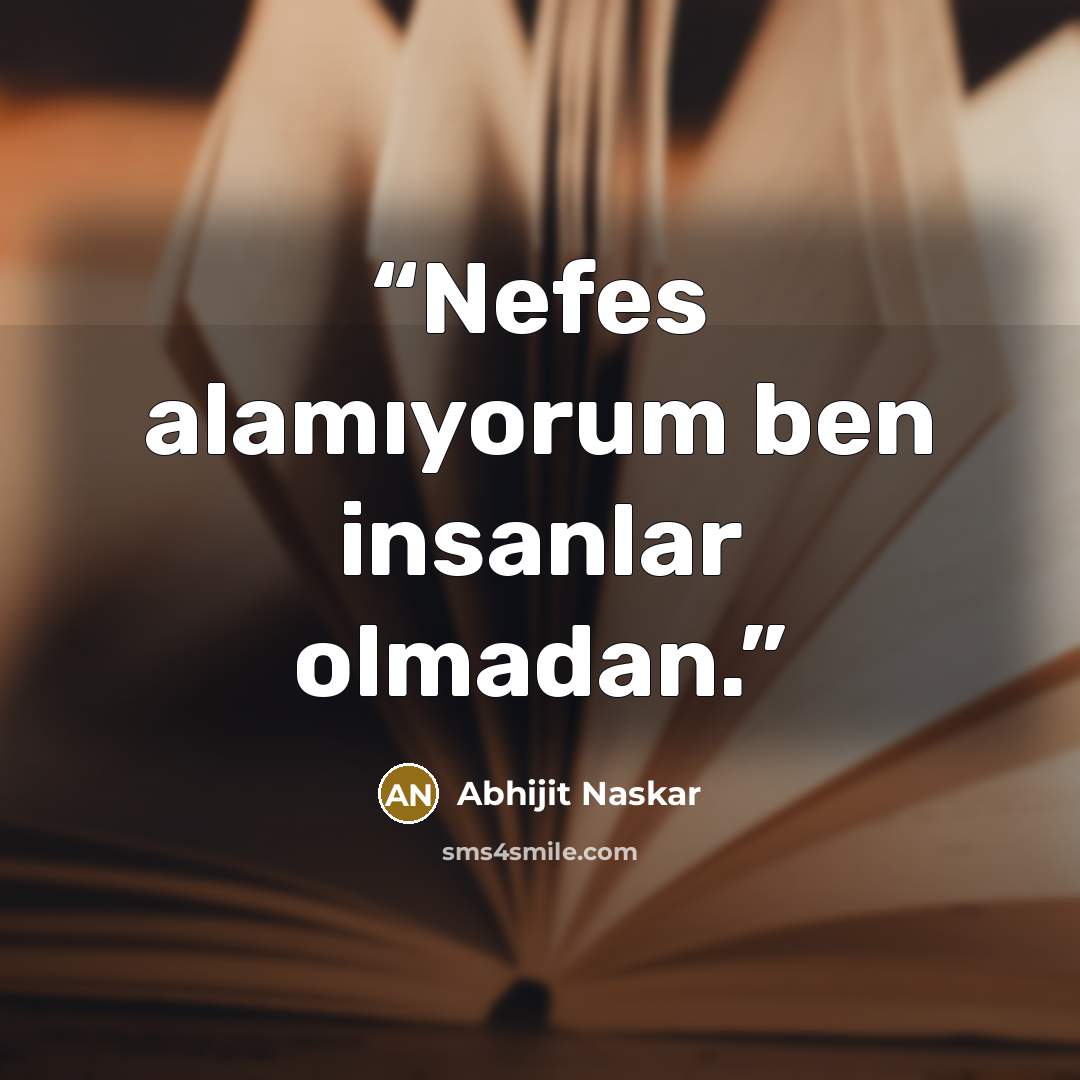 “Nefes alamıyorum ben insanlar olmadan.” quote by Abhijit Naskar