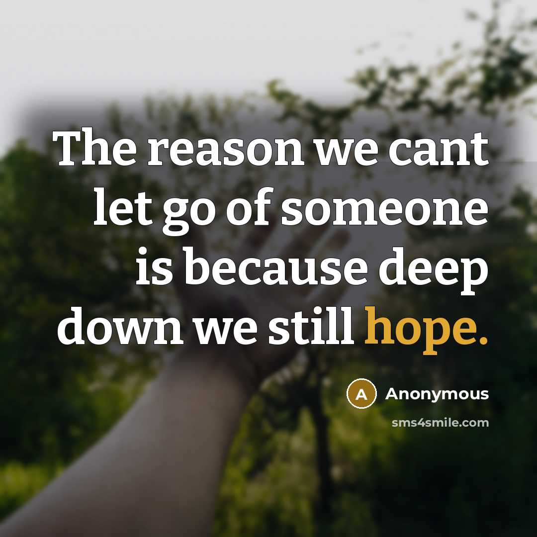 “The reason we cant let go of someone is because deep down we still hope.” quote by Anonymous