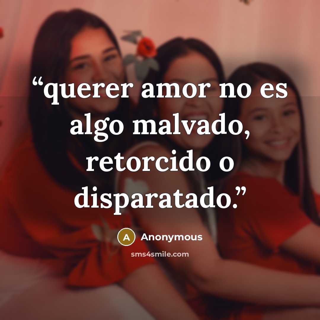 “querer amor no es algo malvado, retorcido o disparatado.” quote by Anonymous