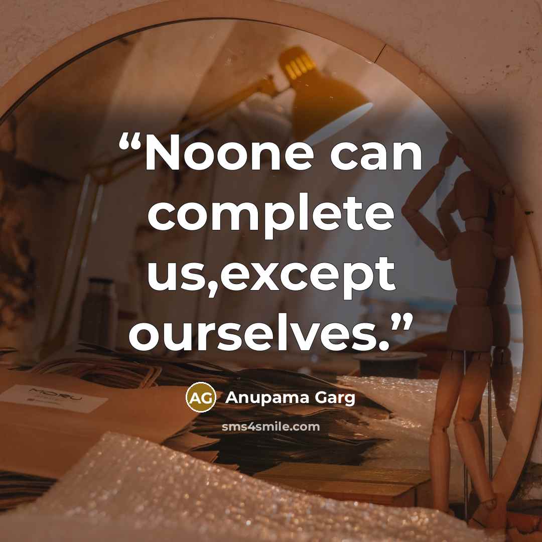 “Noone can complete us,except ourselves.” quote by Anupama Garg