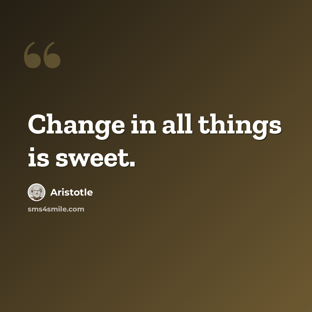 “Change in all things is sweet.” quote by Aristotle