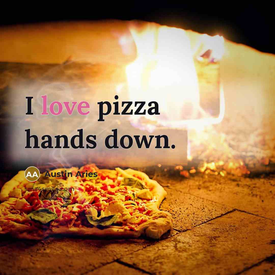 “I love pizza hands down.” quote by Austin Aries