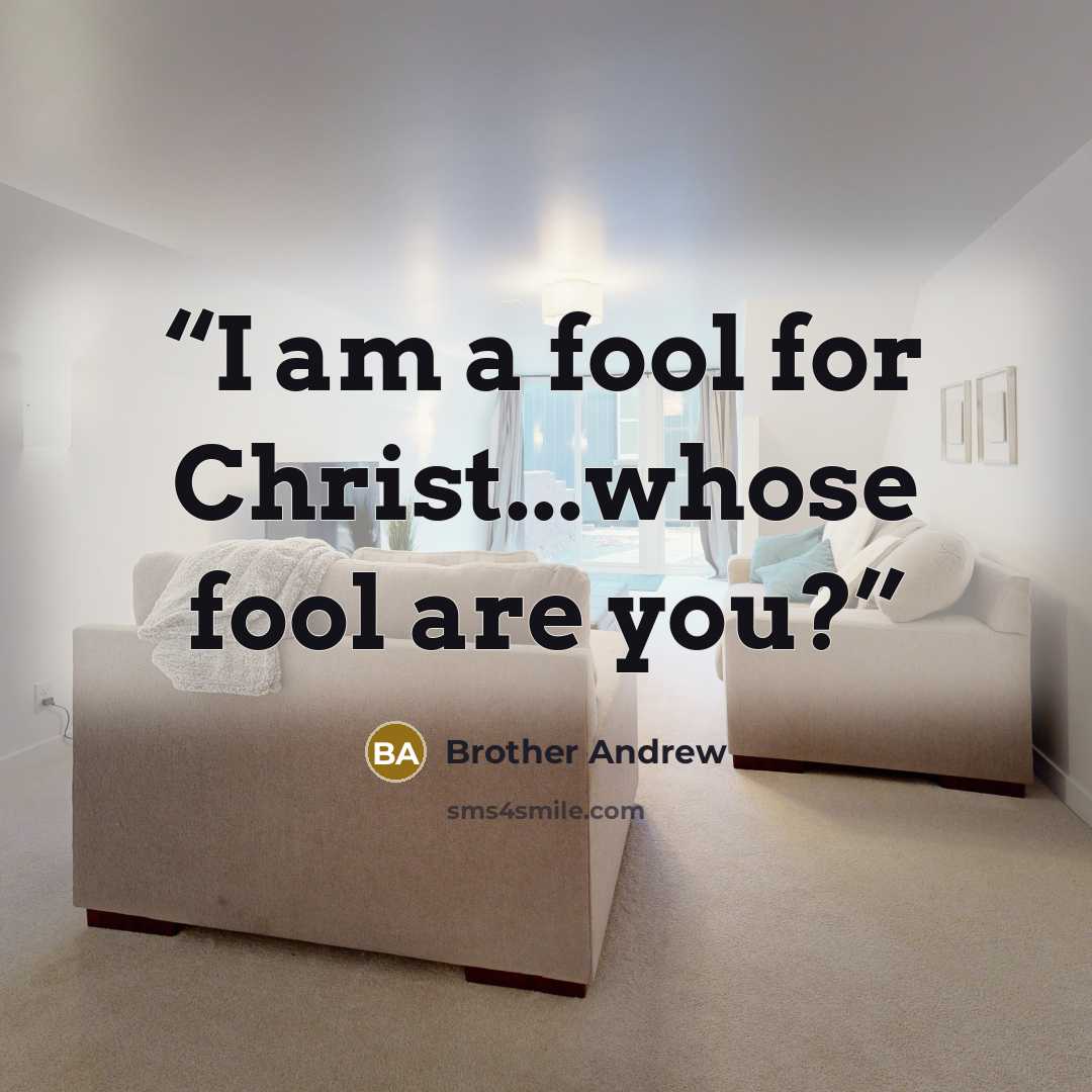 “I am a fool for Christ...whose fool are you?” quote by Brother Andrew