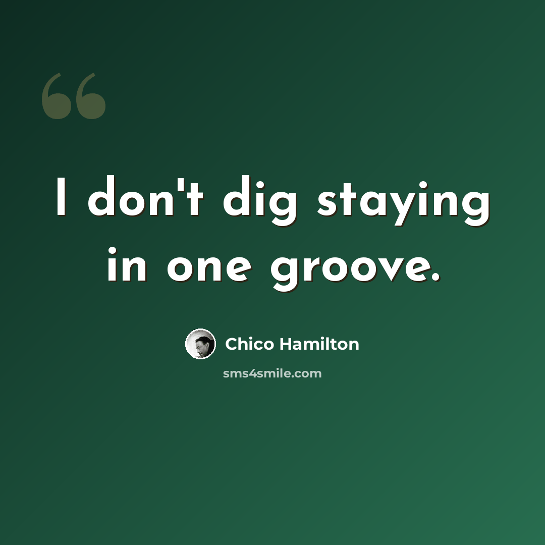 “I don't dig staying in one groove.” quote by Chico Hamilton