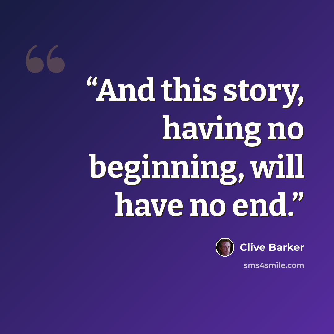 “And this story, having no beginning, will have no end.” quote by Clive Barker
