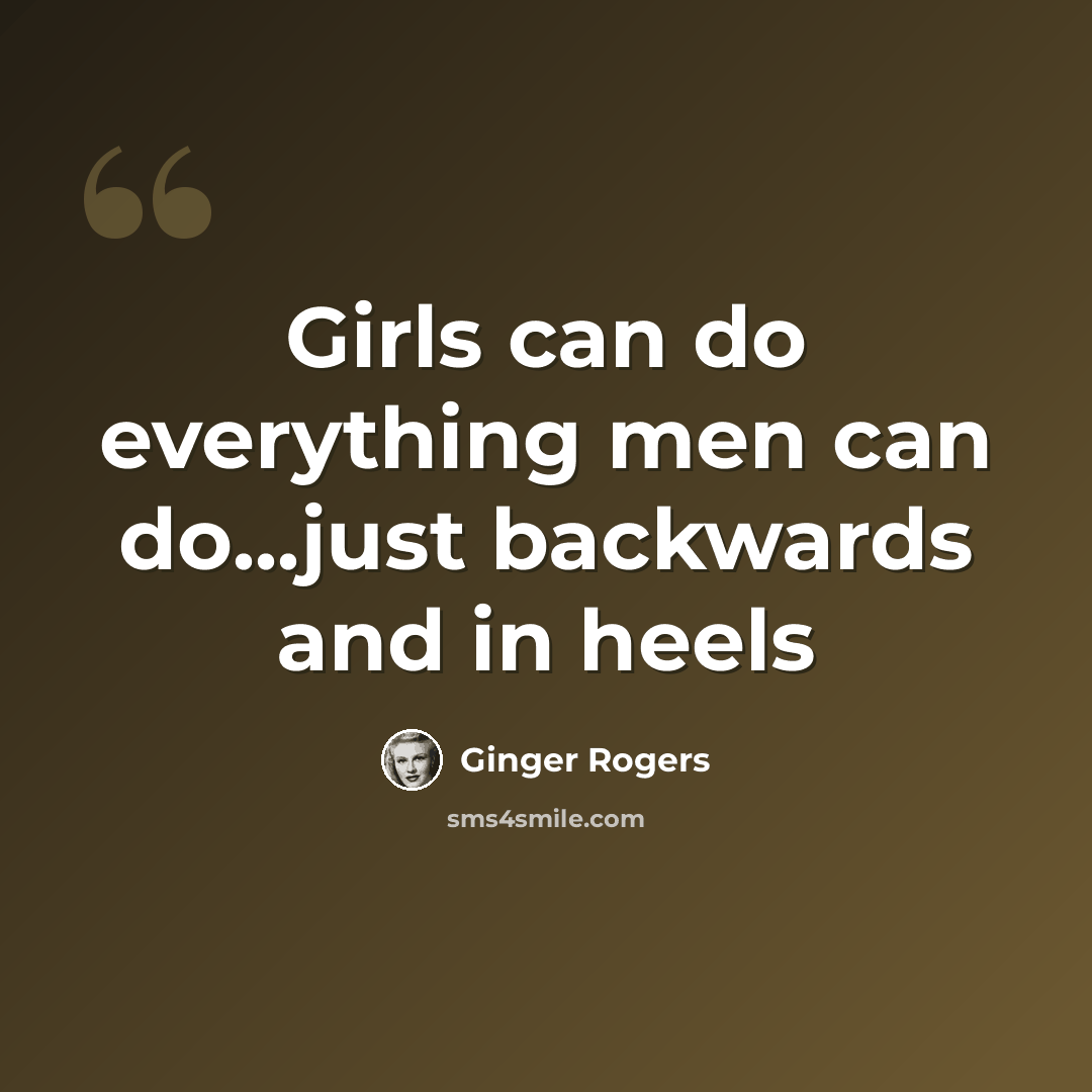 “Girls can do everything men can do...just backwards and in heels” quote by Ginger Rogers