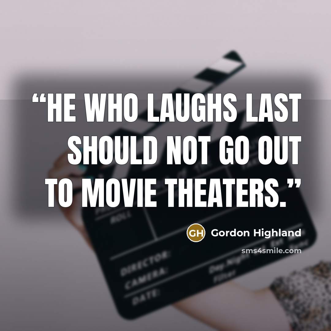 “He who laughs last should not go out to movie theaters.” quote by Gordon Highland