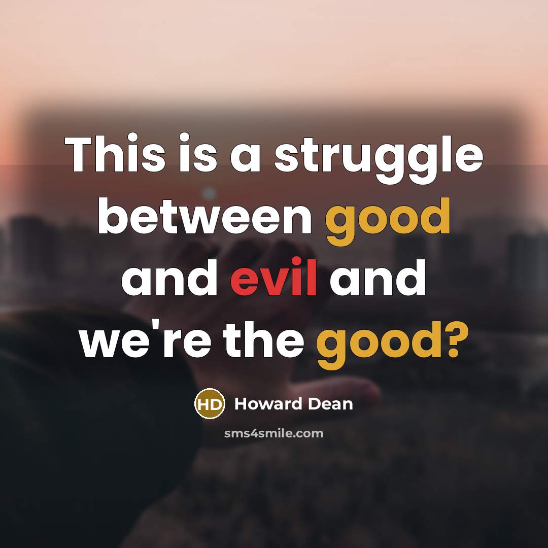 “This is a struggle between good and evil and we're the good?” quote by Howard Dean