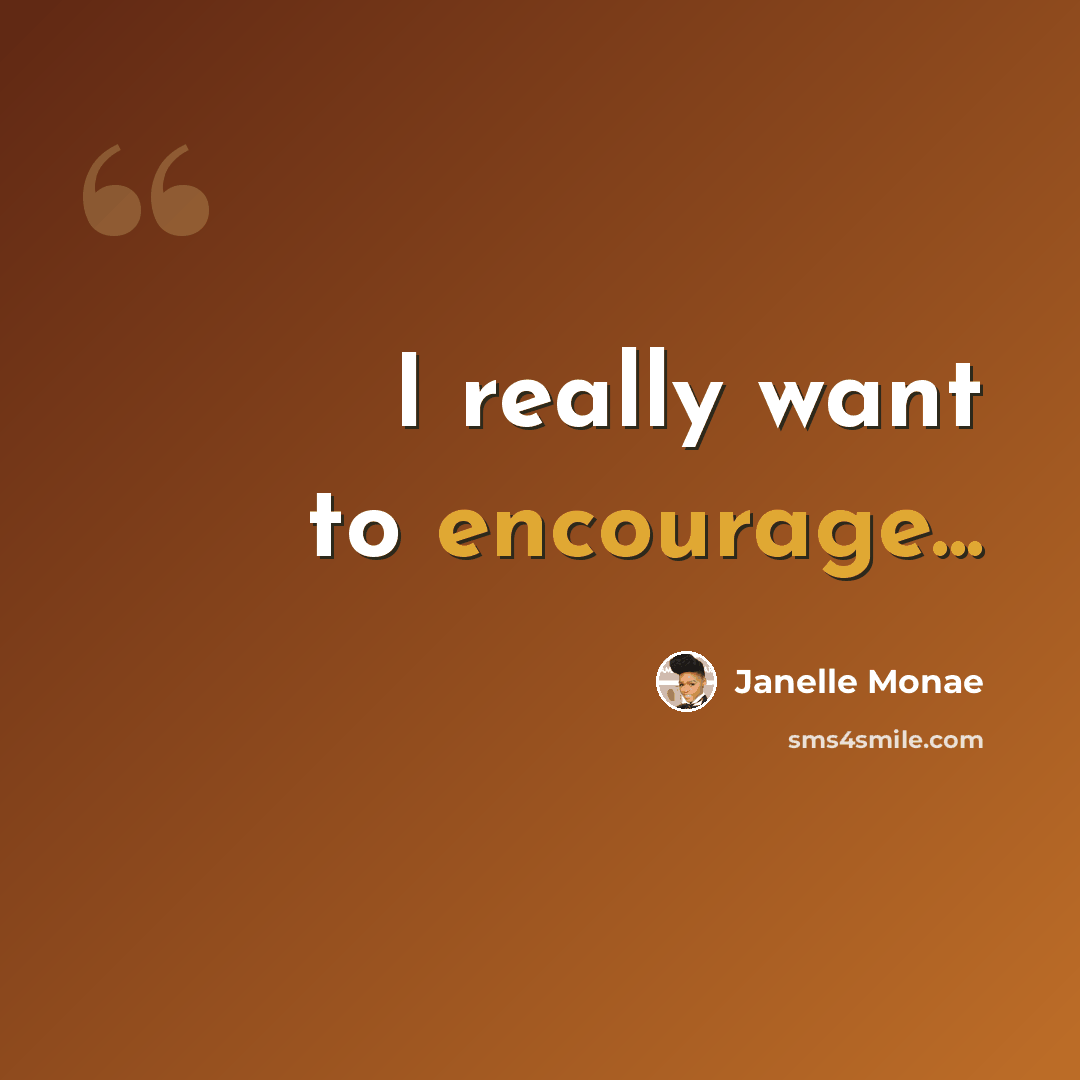 “I really want to encourage...” quote by Janelle Monae