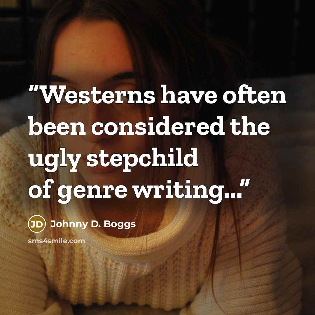 “Westerns have often been considered the ugly stepchild of genre writing...” quote by Johnny D. Boggs