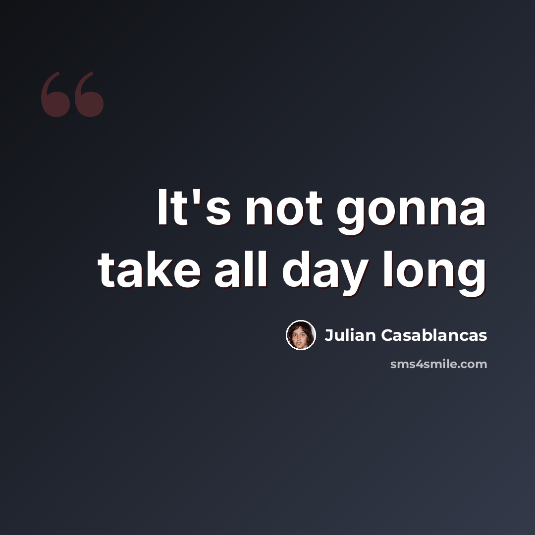 “It's not gonna take all day long” quote by Julian Casablancas
